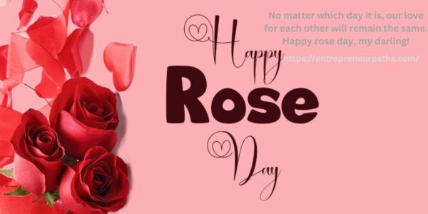 No matter which day it is, our love for each other will remain the same. Happy rose day, my darling!